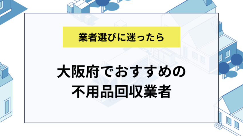 大阪府でおすすめの不用品回収業者