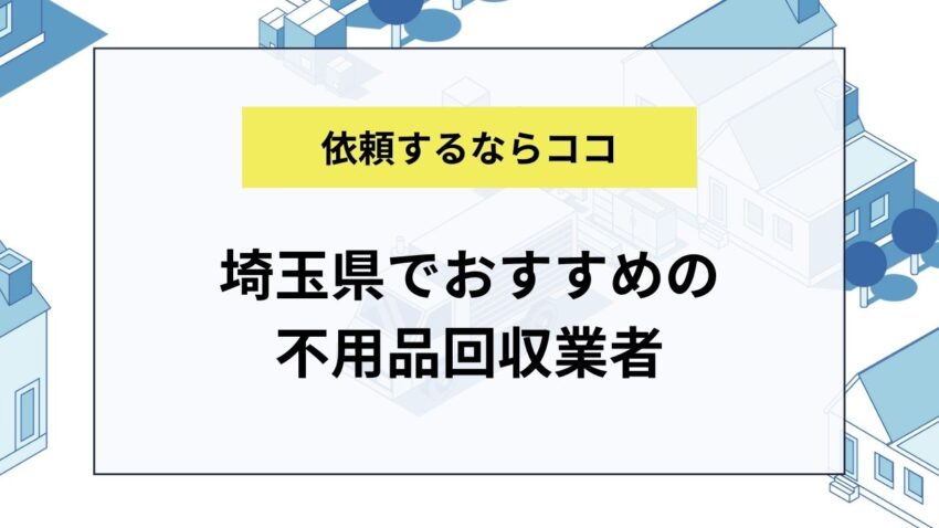 埼玉県でおすすめの不用品回収業者