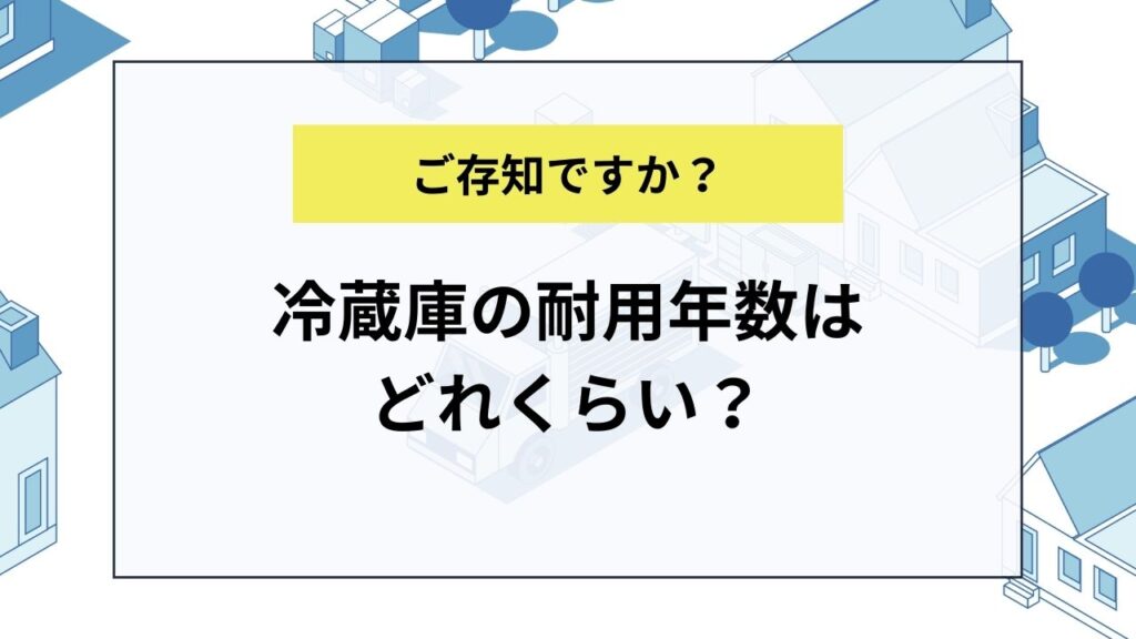 冷蔵庫の耐用年数はどれくらい？