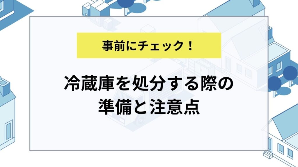 冷蔵庫を処分する際の準備と注意点