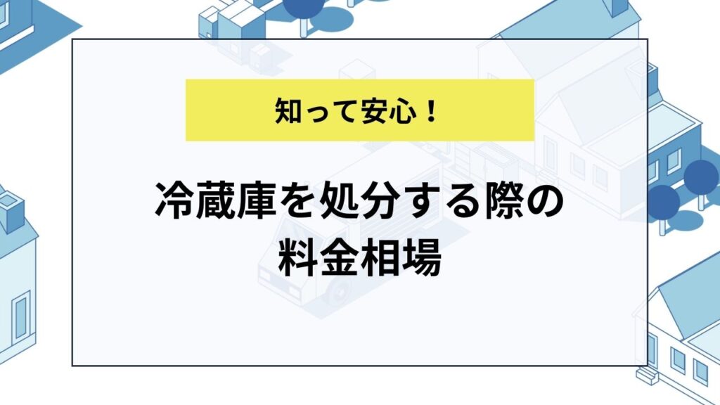 冷蔵庫を処分する際の料金相場