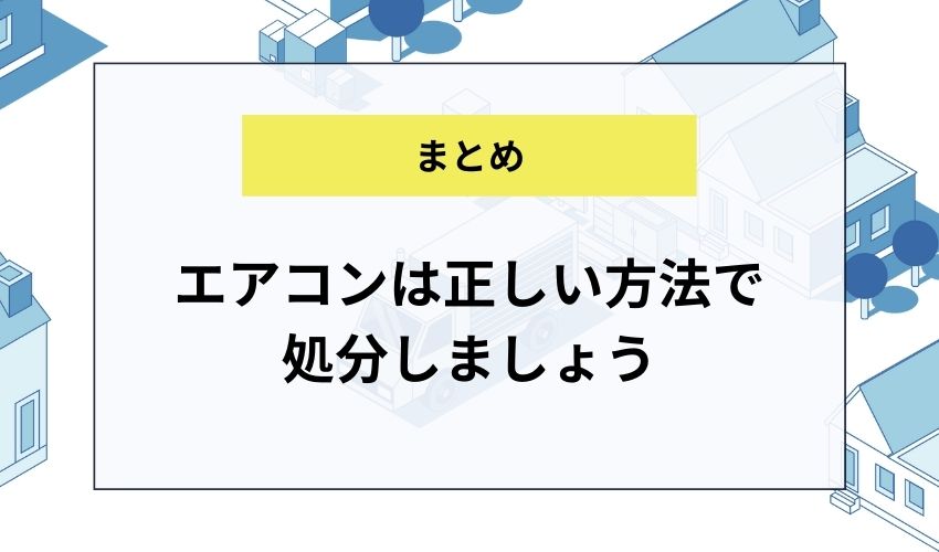 エアコンは正しい方法で処分しましょう