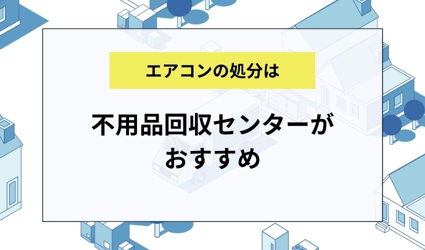 エアコンを処分するなら不用品回収センターがおすすめ