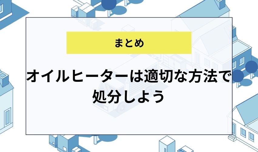 オイルヒーターは適切な方法で処分しよう