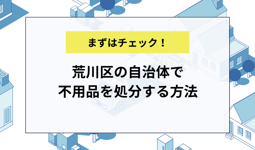 荒川区の自治体で不用品を処分する方法