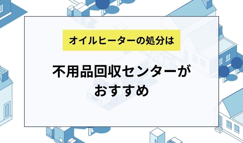 オイルヒーターを処分するなら不用品回収センターがおすすめ