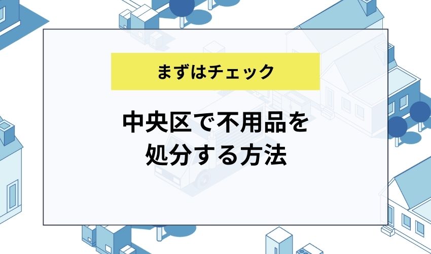 中央区で不用品を処分する方法