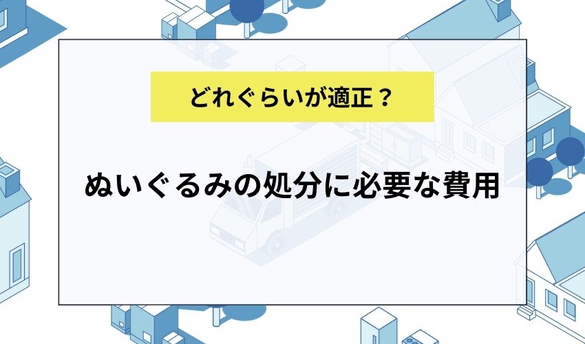 ぬいぐるみの処分に必要な費用