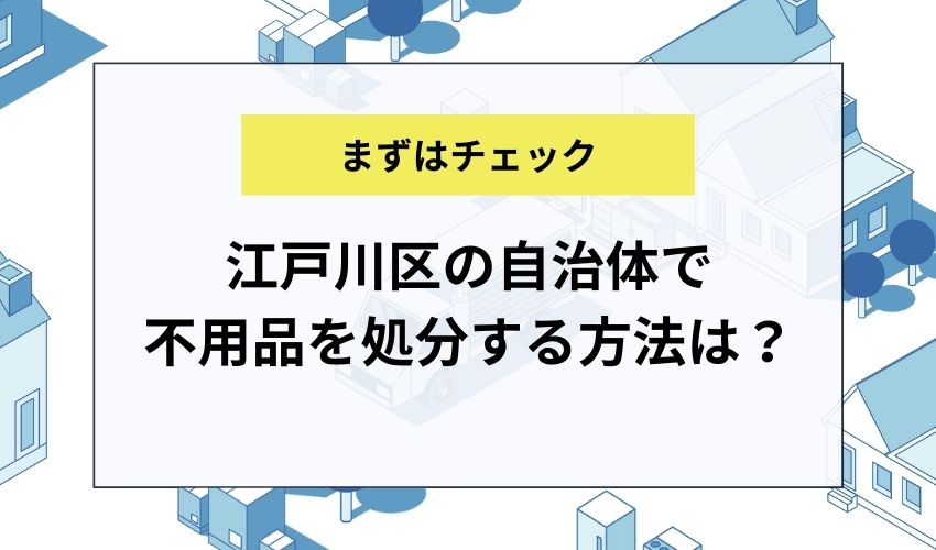 江戸川区の自治体で不用品を処分する方法は？