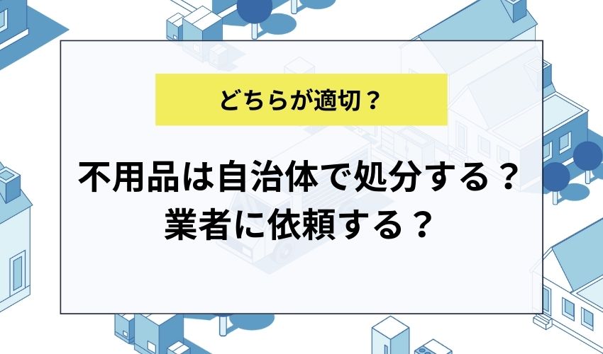 江戸川区で不用品を処分するなら自治体で処分する？業者に依頼する？