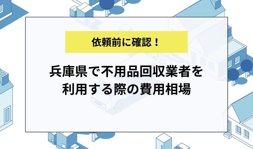 兵庫県で不用品回収業者を利用する際の費用相場