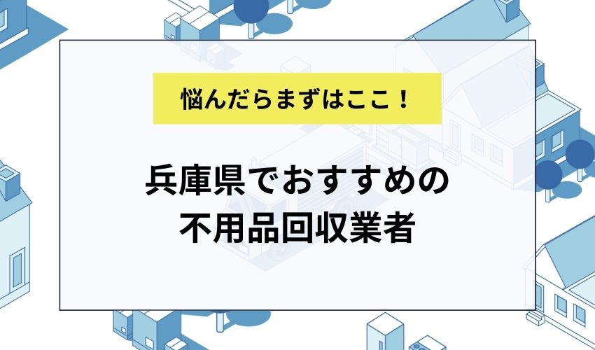 兵庫県でおすすめの不用品回収業者