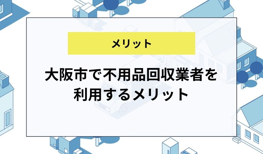 大阪市で不用品回収業者を利用するメリット