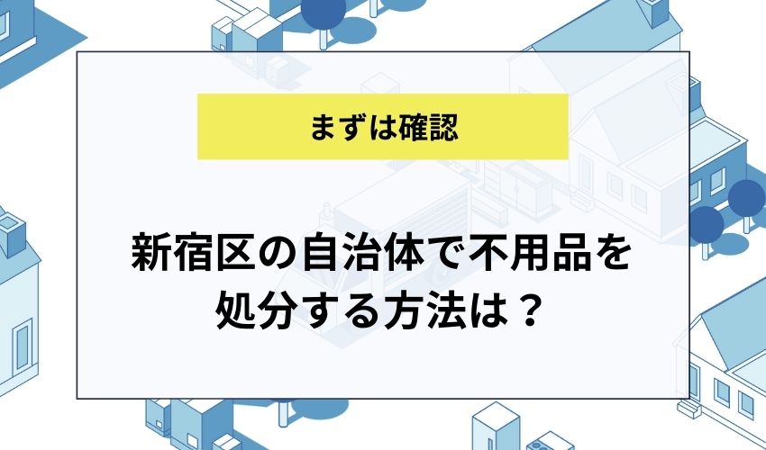 新宿区の自治体で不用品を処分する方法は？