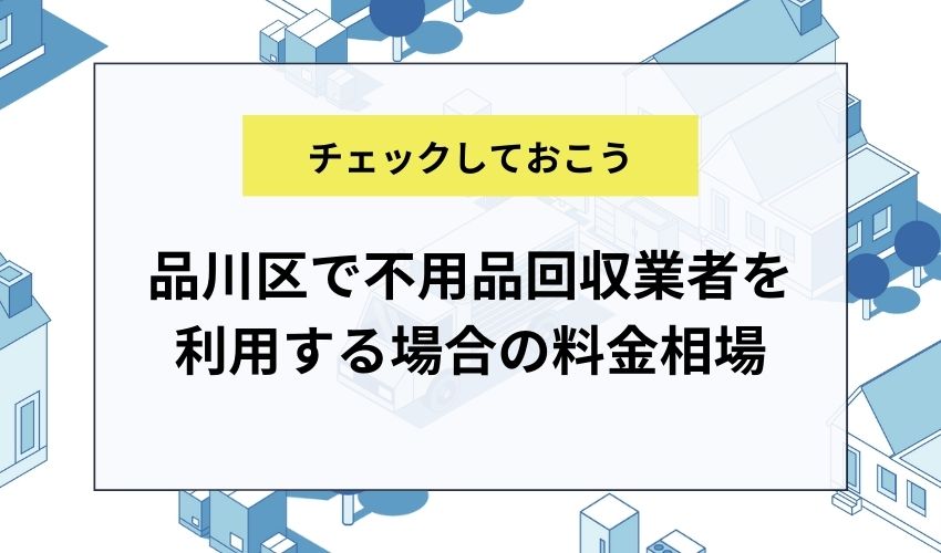 品川区で不用品回収業者を利用する場合の料金相場