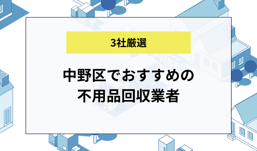 中野区でおすすめの不用品回収業者