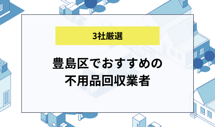 豊島区でおすすめの不用品回収業者