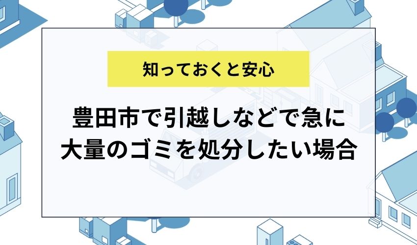 豊田市で引越しなどで急に大量のゴミを処分したい場合