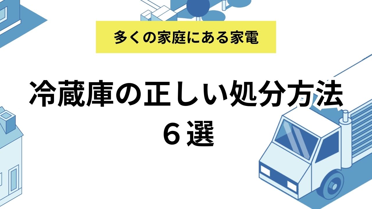 冷蔵庫の正しい処分方法６選｜冷蔵庫を処分する前の注意点も要チェック！おすすめ不用品回収業者も紹介！