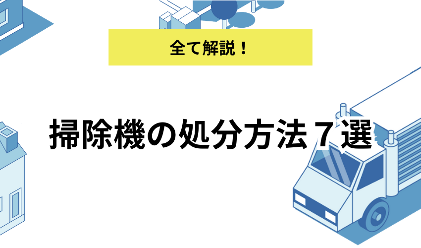 掃除機の処分方法７選！買い替え目安や処分費用について詳しく解説