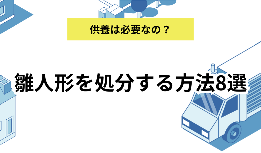 雛人形を処分する方法8選｜比較的手軽な捨て方から供養の方法まで詳しく解説